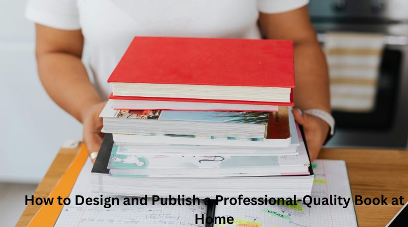 How to Design and Publish a Professional-Quality Book at Home