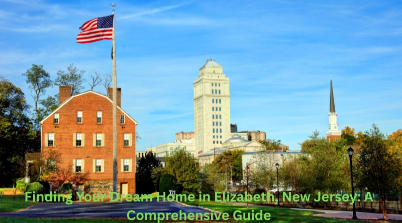 Finding Your Dream Home in Elizabeth, New Jersey: A Comprehensive Guide