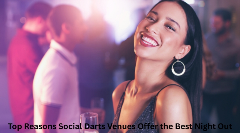 Top Reasons Social Darts Venues Offer the Best Night Out